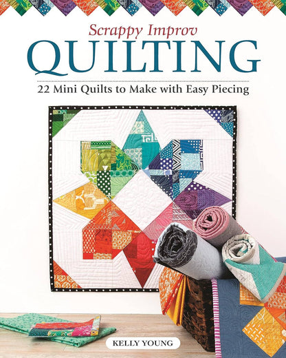 Scrappy Improv Quilting -22 Mini Quilts to Make With Piecing