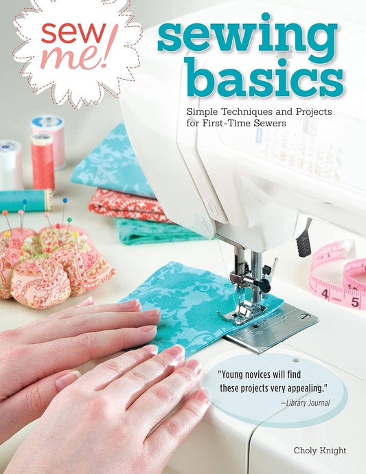 Sew Me! Sewing Basics - Simple Techniques and Projects